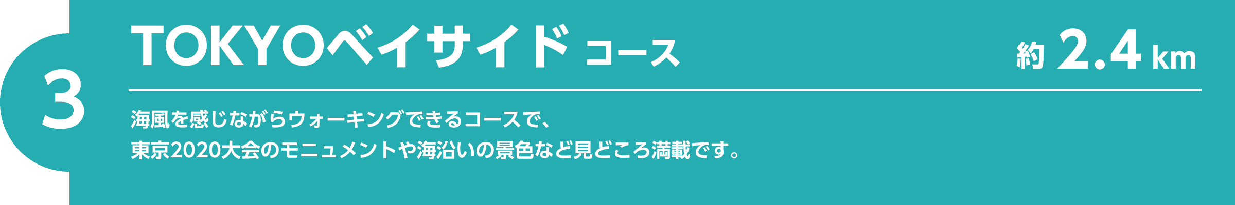 【3】TOKYOベイサイドコース（約2.4km）海風を感じながらウォーキングできるコースで、東京2020大会のモニュメントや海沿いの景色など見どころ満載です。